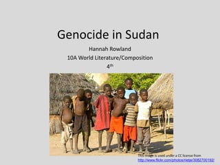 Genocide in Sudan
Hannah Rowland
10A World Literature/Composition
4th
This image is used under a CC license from
http://www.flickr.com/photos/rietje/3082700192/
 