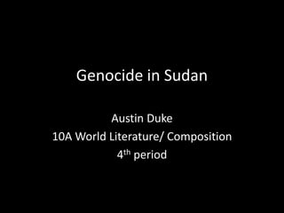 Genocide in Sudan
Austin Duke
10A World Literature/ Composition
4th period
 