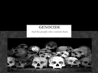 And the people who commit them
GENOCIDE
 