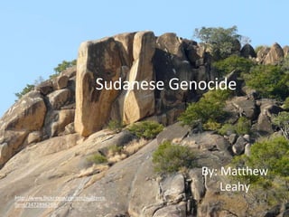 Sudanese Genocide
By: Matthew
Leahy
http://www.flickr.com/photos/walterca
llens/3472896269/
 