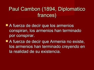 Paul Cambon (1894, DiplomaticoPaul Cambon (1894, Diplomatico
frances)frances)
 A fuerza de decir que los armeniosA fuerza...