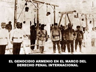 EL GENOCIDIO ARMENIO EN EL MARCO DEL
DERECHO PENAL INTERNACIONAL
 