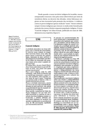 66
Desde quando o nosso território indígena foi invadido, nossos
antepassados travaram a luta pela nossa sobrevivência por meio da
resistência diária; no decorrer das décadas, várias lideranças sur-
giram na luta incansável pela proteção dos territórios. A violência
contra os povos indígenas apenas muda de “nome”. Nesses embates
sempre tivemos indígenas que estavam (e ainda estão) lutando pela
proteção dos nossos direitos enquanto população indígena. O texto
“Controle indígena” de Ailton Krenak, publicado em maio de 1986,
demonstra essa trajetória (Figura 5).
5 Disponível em: http://www.docvirt.com/docreader.net/
DocReaderaspx?bib=hemeroindio&pagfis=7164;
http://www.docvirt.com/docreader.net/HemeroIndio/7165.
Figura 5. Periódicos
Aconteceu Especialnº
17 – 1985-1986. Controle
Indígena, texto de Ailton
Krenak, Coordenador da
UNI, maio de 1986. In:
ISA, Povos Indígenas do
Brasil/CEDI, Aconteceu
Especial, n. 17, 1985-
1986, pp. 56-57).5
 