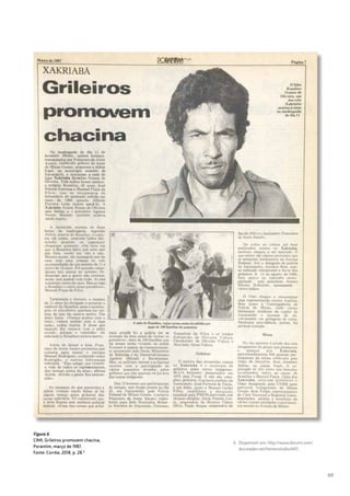 69
6 Disponível em: http://www.docvirt.com/
docreader.net/hemeroindio/4411.
Figura 6.
CIMI, Grileiros promovem chacina,
Porantim, março de 1987.
Fonte: Corrêa, 2018, p. 28.6
 