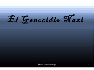 El Genocidio Nazi



      Mónica Fernández Ortega   1
 