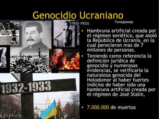 Genocidio Ucraniano        Голодомор
       (1932-1933)

             • Hambruna artificial creada por
               el r...