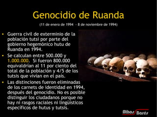 Genocidio de Ruanda
                  (11 de enero de 1994  - 8 de noviembre de 1994)

• Guerra civil de exterminio de la
...