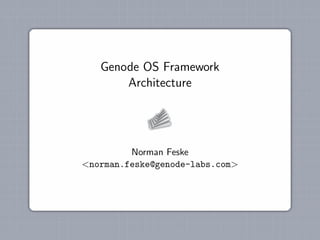 Genode OS Framework
       Architecture




         Norman Feske
<norman.feske@genode-labs.com>
 