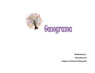 Genograma
Realizado por:
María Reverol
Cátedra:Práctica ProfesionalII
 