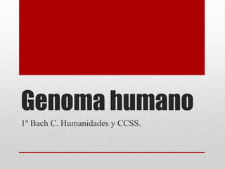 Genoma humano
1º Bach C. Humanidades y CCSS.
 