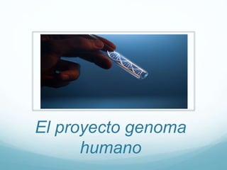 El proyecto genoma
humano
 