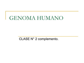 GENOMA HUMANO
CLASE N° 2 complemento.
 