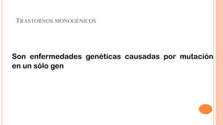 TRASTORNOS MONOGÉNICOS

Son enfermedades genéticas causadas por mutación
en un sólo gen

 