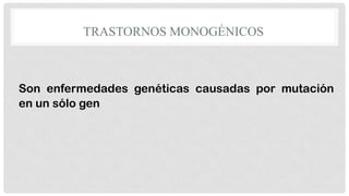 TRASTORNOS MONOGÉNICOS

Son enfermedades genéticas causadas por mutación
en un sólo gen

 