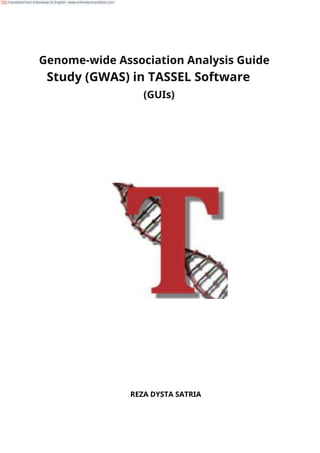 Genome-wide Association Analysis Guide
Study (GWAS) in TASSEL Software
(GUIs)
REZA DYSTA SATRIA
Translated from Indonesian to English - www.onlinedoctranslator.com
 