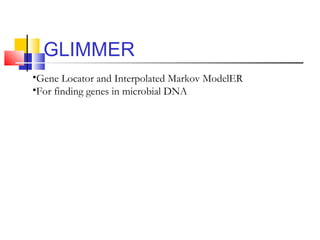 GLIMMER
•Gene Locator and Interpolated Markov ModelER
•For finding genes in microbial DNA
 