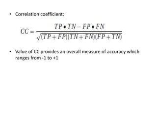 • Correlation coefficient:
• Value of CC provides an overall measure of accuracy which
ranges from -1 to +1
 