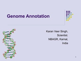 Genome Annotation
Karan Veer Singh,
Scientist.
NBAGR, Karnal,
India

1

 