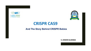 CRISPR CAS9
By SHAHD ALAKWAA
And The Story Behind CRISPR Babies
 