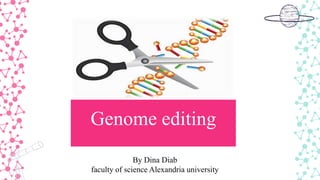 Genome editing
By Dina Diab
faculty of science Alexandria university
 