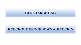 KNOCKOUT KNOCKDOWN & KNOCKIN
GENE TARGETING
 
