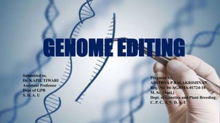 GENOME EDITING
Prepared by,
ADITHYA P BALAKRISHNAN
Reg. No: 04-AGRMA-01724-18
M. Sc. (Agri.)
Dept. of Genetics and Plant Breeding
C. P. C. A, S. D. A. U
Submitted to,
Dr. KAPIL TIWARI
Assistant Professor
Dept of GPB
S. D. A. U
 