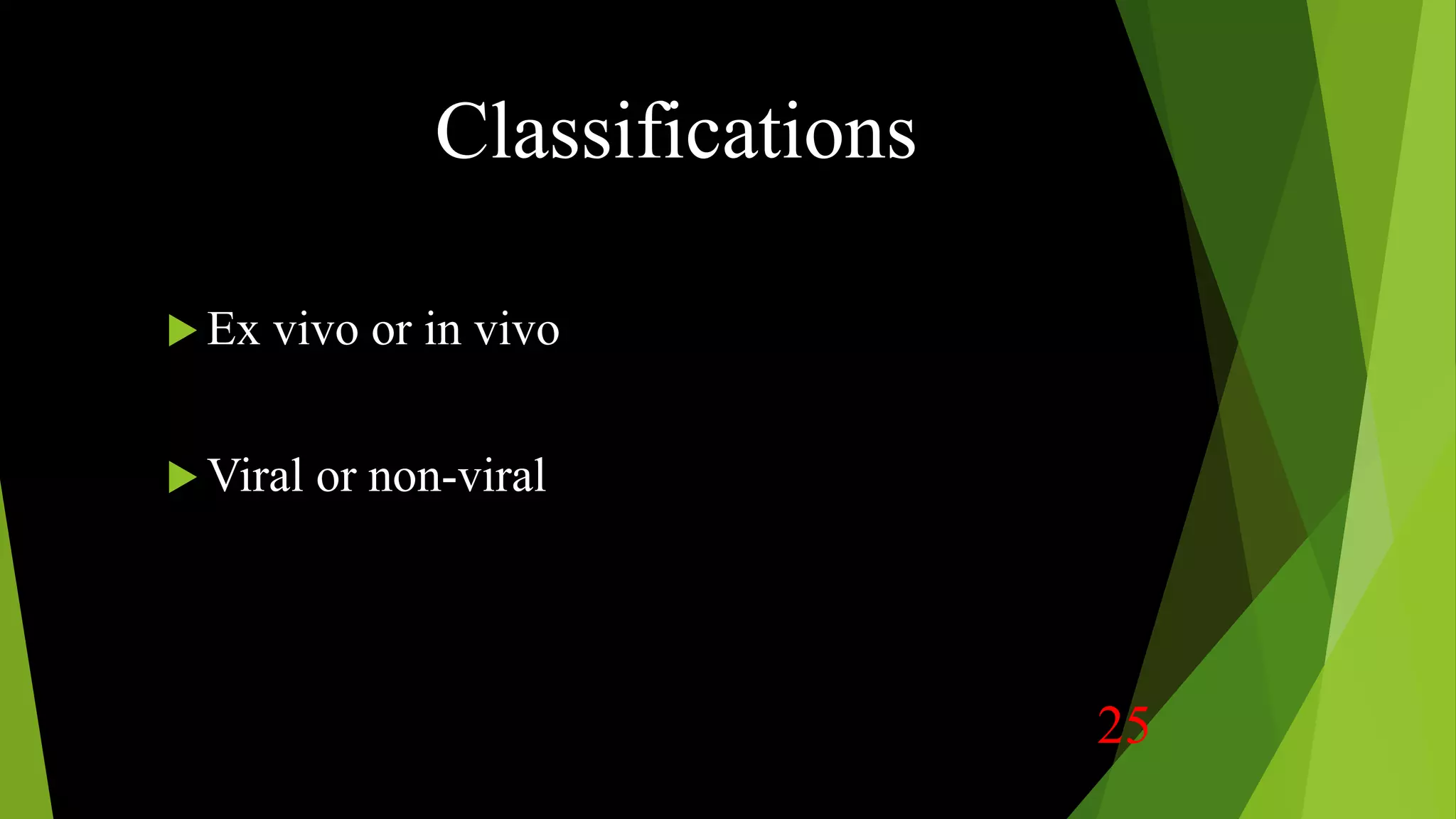 Classifications
 Ex vivo or in vivo
 Viral or non-viral
25
 