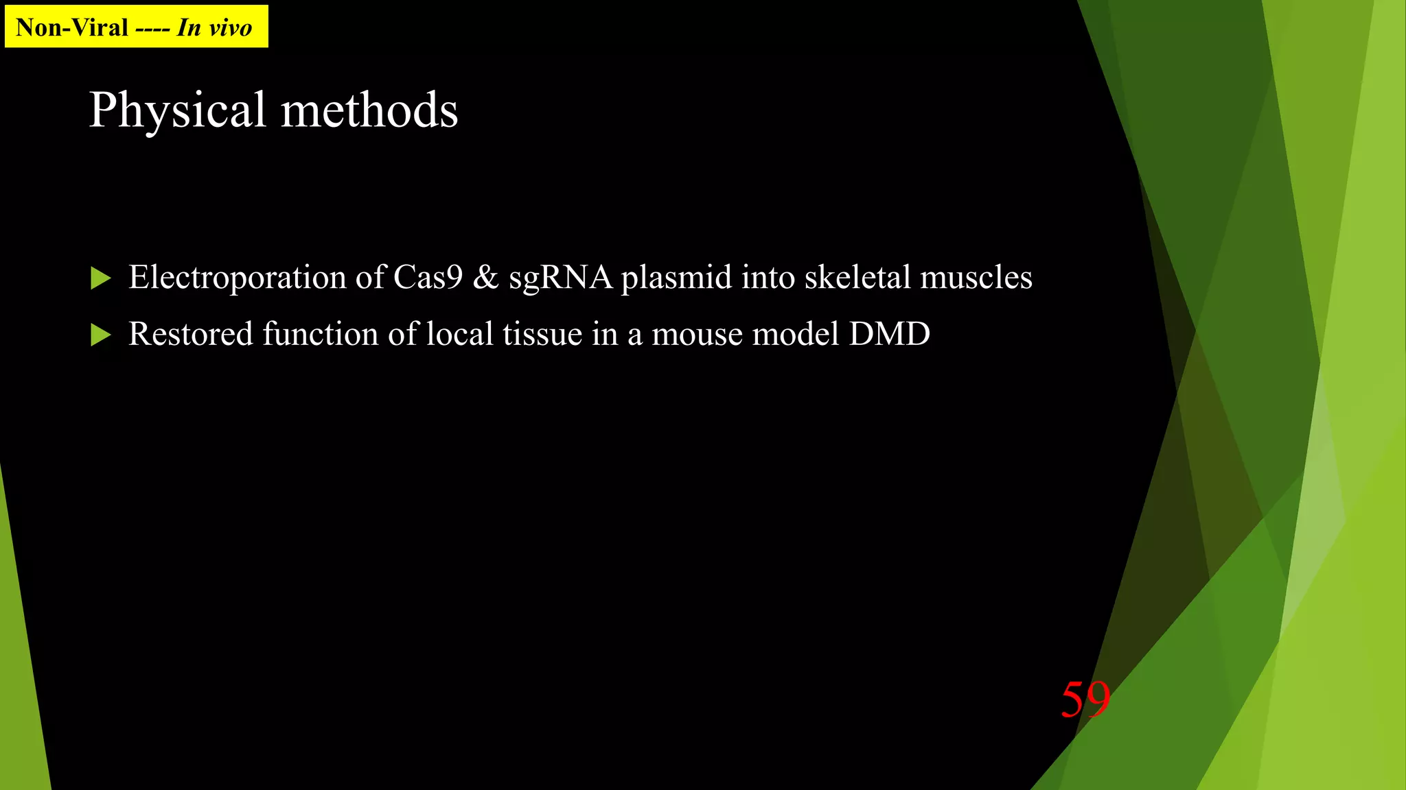 Physical methods
 Electroporation of Cas9 & sgRNA plasmid into skeletal muscles
 Restored function of local tissue in a mouse model DMD
Non-Viral ---- In vivo
59
 