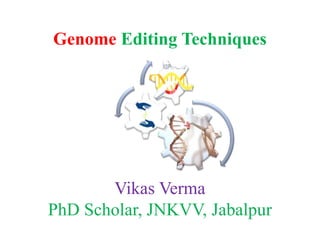 Genome Editing Techniques
Vikas Verma
PhD Scholar, JNKVV, Jabalpur
 
