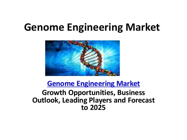 Genome Engineering Market
Genome Engineering Market
Growth Opportunities, Business
Outlook, Leading Players and Forecast
to 2025
 