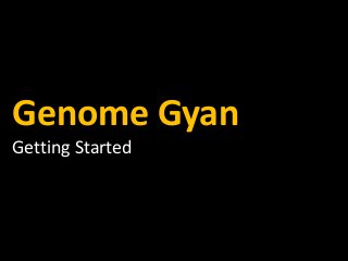 Genome Gyan
Getting Started
Step 1:
 
