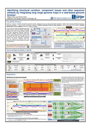 Identifying structural variation, component issues and other sequence
artifacts by integrating long range genome maps in a web-based genome
browser
William Chow, and Kerstin Howe
Wellcome Trust Sanger Institute, Cambridge, UK.
Applications
Identifying and Capturing Variation
The	
  Ashkenazim	
  and	
  CHS	
  trio	
  maps	
  were	
  
generated	
  using	
  Bionano	
  Haplotype	
  Aware	
  
so;ware	
  (unpublished).	
  	
  The	
  poten@al	
  
inheritance	
  paBern	
  of	
  the	
  child	
  can	
  be	
  deduced	
  
from	
  the	
  maps	
  of	
  the	
  parents.	
  
Primary	
  Assembly	
  	
  
(NC_00018)	
  
Alternate	
  Locus	
  
Representa@on	
  
(NT_187618)	
  
There	
  are	
  two	
  nickase	
  
labeled	
  groups	
  seen.	
  	
  	
  	
  
#	
  blocks	
   Total	
  size	
  	
  
Orange	
  
blocks	
  
2	
   ~32kb	
  
Red	
  
blocks	
  
4	
   ~38kb	
  
	
  
Allele	
  1	
  with	
  Primary	
  Assembly	
  (NC_00018)	
  
	
  
	
  
	
  
	
  
Allele	
  2	
  with	
  Alternate	
  Assembly	
  (NT_187618)	
  
	
  
Human	
  (GRCh38)	
  –	
  Chr	
  18:	
  43,724,697-43,768,880 	
  
CAST/EiJ	
  
BALB/cJ	
  
GRCm38	
  
PWK/PhJ	
  
PWK/PhJ	
  
Mouse	
  (PWK/PhJ)	
  –	
  Chr	
  8:	
  106,309,962-­‐106,509,961	
  
Assembly Evaluation
There are two observations from this region of PWK/PhJ (above):
A.  there is genome map discordance. (Mapà~10kb. BspQIà~60kb)
B.  all the transcript mappings are green, but pmfbp1 looks like there is a very long suspicious intron caused by
middle component ScRybd3_121_120.
Comparative alignments between PWK/PhJ and CAST/EiJ, BALB/cJ, GRCm38 (right):
C.  ScRybd3_121_120 has no alignments to the other mouse assemblies, providing evidence that perhaps this
component is creating an expansion of the region.
C
CB
A
Compara@ve	
  Assembly	
  View:	
  	
  
Mouse	
  (PWK/PhJ)	
  against	
  3	
  other	
  Mouse	
  Assemblies	
  	
  
The gEVAL Browser
gEVAL is a modern, scrollable and dynamic genome browser, allowing the user to view pre-calculated analyses or attach data as tracks speciﬁcally tailored for
assembly evaluation. It also includes comparative analyses of different assembly builds for each species as well as automated lists created to facilitate
identiﬁcation of and navigation to issues or regions of interest.
Public	
  
Repository	
  
DENOVO	
  ASSEMBLY	
  
CONSENSUS	
  MAPS	
  
Example	
  of	
  data	
  used	
  
Clone	
  Library	
  Ends	
  
Transcripts/cDNAs	
  
Assembly	
  Self	
  Comparisons	
  
GRC	
  Issues	
  tracker	
  
Markers	
  
Pacbio	
  reads	
  
Align	
  with	
  
RefAligner	
  
Align	
  
Datasets	
  
Long	
  range	
  genome	
  maps	
  either	
  generated	
  by	
  the	
  Irys	
  Instrument	
  or	
  from	
  public	
  
sources	
  (A)	
  and	
  genomic	
  datasets	
  (B)	
  are	
  aligned/mapped	
  using	
  the	
  appropriate	
  
tools	
  against	
  the	
  assembly	
  and	
  loaded	
  into	
  to	
  the	
  browser	
  for	
  visualiza@on	
  (C).	
  
A
B
C
1	
   Genome	
  Map	
  Con@g	
  and	
  
BspQI	
  Insilico	
  Digest	
  track	
  
Discordance	
  of	
  map	
  size	
  between	
  nickase/labels	
  and	
  
digest	
  coloured	
  in	
  red.	
  
2	
   Transcript(s)	
  track	
   Complete	
  mapping	
  in	
  green,	
  incomplete	
  in	
  orange.	
  
3	
   Clone	
  end(s)	
  track	
   Concordant	
  paired	
  end	
  mappings	
  in	
  green,	
  insert	
  size/
orienta@on	
  issues	
  will	
  be	
  colored	
  orange/red.	
  
1
2
3
Mouse	
  Genome	
  Project	
  Strain-­‐speciﬁc	
  Genome	
  Maps	
  
129S1/SvImJ	
   A/J	
   AKR/J	
   BALB/cJ	
   C3H/HeJ	
   C57BL/6NJ	
  
CAST/EiJ	
   CBA/J	
   DBA/2J	
   FVB/NJ	
   LP/J	
   NOD/ShiLtJ	
  
NZO/HiLtJ	
   PWK/PhJ	
   SPRET/EiJ	
   WSB/EiJ	
  
	
  
•  Maps	
  Generated	
  by	
  the	
  Sanger	
  Ins[tute.	
  
Mice Images courtesy of JAX creative division, The Jackson Laboratory	
  
Genome	
  Reference	
  Consor[um	
  Species	
  Genome	
  Maps	
  
	
  
	
  
	
  
	
  
	
  
	
  
Human	
  
Ashkenazim	
  Trio	
  †	
  
NA24149	
  (father)	
  
NA24143	
  (mother)	
  
NA24385	
  (son)	
  
Southern	
  Han	
  Chinese	
  (CHS)	
  
Trio	
  ¤	
  
HG00514	
  (daughter)	
  
HG00512	
  (father)	
  
HG00513	
  (mother)	
  
Yoruba	
  (YRI)	
  Trio	
  ¤	
  
NA19240	
  (daughter)	
  
NA19239	
  (father)	
  
NA19238	
  (mother)	
  
Yan	
  Huang	
  (YH)	
  §	
  
PRJNA42199	
  
	
  
† Zook,	
   J.,	
   et	
   al.	
   Extensive	
   sequencing	
   of	
   seven	
   human	
   genomes	
   to	
   characterize	
   benchmark	
  
reference	
  materials.	
  BioRxiv	
  (2015)	
  
‡ Mak	
   AC	
   et	
   al.	
   Genome-­‐Wide	
   Structural	
   Varia@on	
   Detec@on	
   by	
   Genome	
   Mapping	
   on	
  
Nanochannel	
  Arrays	
  Gene@cs	
  (2015)	
  
§ Cao,	
  H.,	
  et	
  al.	
  Rapid	
  Detec@on	
  of	
  Structural	
  Varia@on	
  in	
  a	
  Human	
  Genome	
  using	
  Nanochannel-­‐
based	
  Genome	
  Mapping	
  Technology.	
  Giga	
  Science	
  (2014);	
  3(December	
  2014):	
  34	
  
¤	
   Human	
   Genome	
   Structural	
   Varia@on	
   Consor@um	
   (HGSV)	
   |1000	
   Genomes.	
   Currently	
   Under	
  
Publica[on	
  Embargo.	
  	
  
^	
  Courtesy	
  of	
  T.Graves	
  (MGI),	
  E.Lam	
  (Bionano	
  Genomics).	
  (2014)	
  
	
  
Central	
  Europe	
  Hapmap	
  (CEPH)	
  
Trio	
  ‡	
  
NA12878	
  (daughter)	
  
NA12891	
  (father)	
  
NA12892	
  (mother)	
  	
  
Puerto	
  Rican	
  Trio	
  ¤	
  
HG00733	
  (daughter)	
  
HG00731	
  (father)	
  
HG00732	
  (mother)	
  
Han	
  Chinese	
  Trio	
  †	
  
NA24631	
  (son	
  only)	
  
Haploid	
  Hyda[dform	
  mole	
  
(CHM1)	
  ^	
  
PRJNA176729	
  
	
  
Zebraﬁsh	
  
Sanger	
  AB	
  Tübingen	
  (SAT)	
  
Generated	
  by	
  the	
  Sanger	
  Ins@tute	
  
A	
  Trackhub	
  is	
  available:h,p://bit.ly/25b7Tqg	
  
Genome Maps Available in gEVAL
To aid in this, we have incorporated long range
single molecule, genome mapping technology
datasets from both in-house (Sanger Institute)
and public repositories (Bionano Genomics,
Genome in a Bottle). Along with the wide range
of data already aligned to each genome, this
long range data can help identify structural
variation and conﬁrm assembly irregularities
such as insertions, deletions and mis-
assemblies whilst providing suitable information
to resolve them.
	
  
In the image on the left, the genome maps (Ashkenazi, CHS
and CEPH Trio, Han Chinese son, YH and CHM1) are aligned
to GRCh38. The maps indicate two distinct patterns created
by the nickase labels providing evidence of an alternate locus
capturing ~6kb unique sequence compared to the primary
reference assembly.
A.  Within some family trio, the maps were haplotype-aware
assembled creating two map contig per individual, this
can be used to illicit inheritance patterns in family.
B.  When looking at all maps, the two patterns illustrate the
variation between two group, one consisting of
2 blocks (~11.8kb + 21kb = 32kb) and the other,
4 blocks (~9.8kb + 7kb + 3kb + 18kb = 38kb).
Note the former agrees with the BspQI digest of the
primary assembly (11.8kb +21kb).
C.  When looking at the BspQI digest track in the primary
assembly (NC_00018) and the assembly representing the
alternate locus (NT_187618) versus the maps, the
concordance can be seen.	
  
	
  
gEVAL	
  -­‐	
  A	
  web	
  based	
  browser	
  for	
  evalua[ng	
  genome	
  assemblies	
  
Chow	
  W,	
  Brugger	
  K,	
  Caccamo	
  M,	
  Sealy	
  I,	
  Torrance	
  J,	
  Howe	
  K	
  
Bioinforma@cs	
  2016	
  Apr	
  7.	
  pii:btw159:	
  PMID:	
  27153597	
  	
  
	
  
http://geval.sanger.ac.uk
 