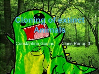 Cloning of extinct Animals Constantine Gonias      Class Period 3 