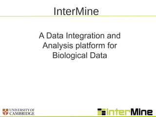 InterMine
A Data Integration and
Analysis platform for
Biological Data
 