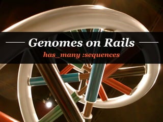 Genomes on Rails
  has_many :sequences
 