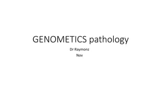 GENOMETICS pathology
Dr Raymonz
Nov
 