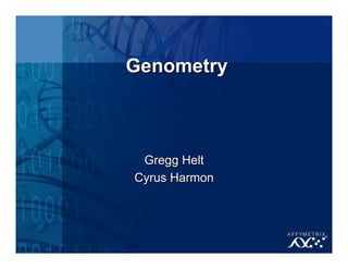 Genometry
Gregg Helt
Cyrus Harmon
 