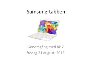 Samsung-tabben
Genomgång med åk 7
fredag 21 augusti 2015
 