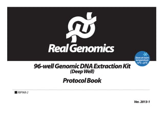 96-well Genomic DNA Extraction Kit
(Deep Well)

Protocol Book
■ RBP96B-2

Ver. 2013-1

 