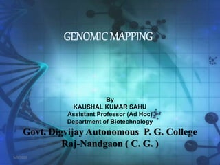 GENOMIC MAPPING
5/9/2020
By
KAUSHAL KUMAR SAHU
Assistant Professor (Ad Hoc)
Department of Biotechnology
Govt. Digvijay Autonomous P. G. College
Raj-Nandgaon ( C. G. )
 
