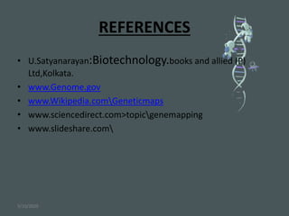 REFERENCES
• U.Satyanarayan:Biotechnology.books and allied (P)
Ltd,Kolkata.
• www.Genome.gov
• www.Wikipedia.comGeneticmaps
• www.sciencedirect.com>topicgenemapping
• www.slideshare.com
5/10/2020
 