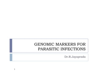 GENOMIC MARKERS FOR
     PARASITIC INFECTIONS
                Dr.R.Jayaprada



1
 