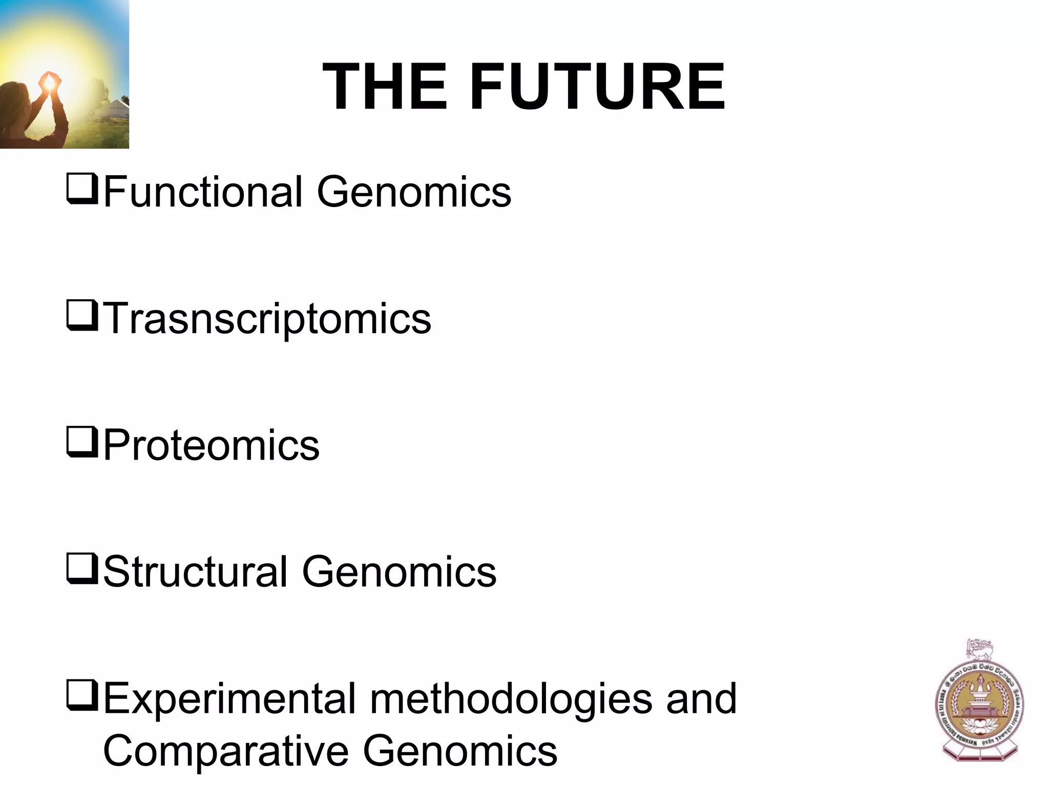 THE FUTURE Functional Genomics Trasnscriptomics Proteomics Structural Genomics Experimental methodologies and Comparative Genomics 