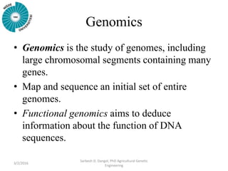 Genomics
• Genomics is the study of genomes, including
large chromosomal segments containing many
genes.
• Map and sequenc...