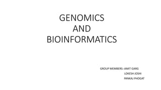 GENOMICS
AND
BIOINFORMATICS
GROUP MEMBERS:-AMIT GARG
LOKESH JOSHI
PANKAJ PHOGAT
 