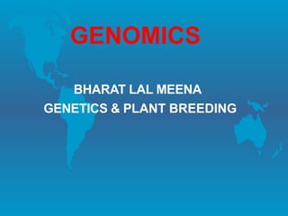 GENOMICS
BHARAT LAL MEENA
GENETICS & PLANT BREEDING
 