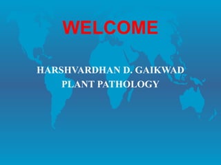 WELCOME
HARSHVARDHAN D. GAIKWAD
PLANT PATHOLOGY
 