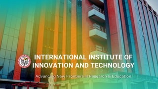 INTERNATIONAL INSTITUTE OF
INNOVATION AND TECHNOLOGY
 