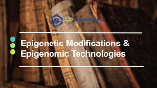 Epigenetic Modifications &
Epigenomic Technologies
 