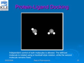 Protein-Ligand Docking Independent control of both molecules is allowed. The leftmost molecule is rotated using a trackball style rotation, while the second molecule remains fixed. 